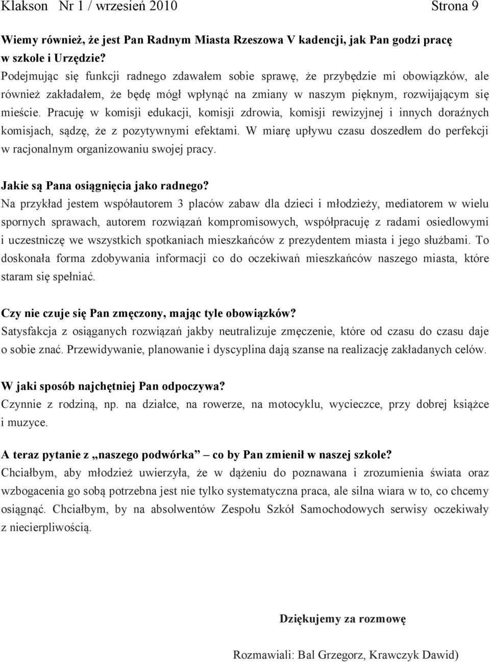 Pracuję w komisji edukacji, komisji zdrowia, komisji rewizyjnej i innych doraźnych komisjach, sądzę, że z pozytywnymi efektami.