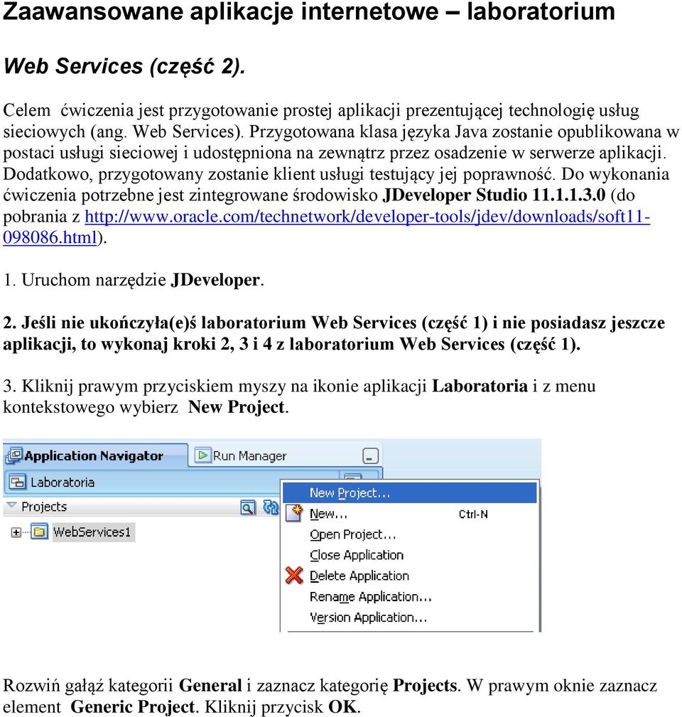 Dodatkowo, przygotowany zostanie klient usługi testujący jej poprawność. Do wykonania ćwiczenia potrzebne jest zintegrowane środowisko JDeveloper Studio 11.1.1.3.0 (do pobrania z http://www.oracle.