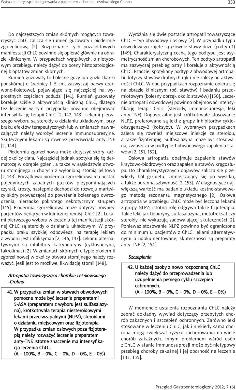 W przypadkach wątpliwych, o nietypowym przebiegu należy dążyć do oceny histopatologicznej bioptatów zmian skórnych.