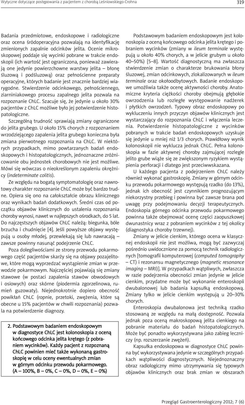 Ocenie mikroskopowej poddaje się wycinki pobrane w trakcie endoskopii (ich wartość jest ograniczona, ponieważ zawierają one jedynie powierzchowne warstwy jelita błonę śluzową i podśluzową) oraz