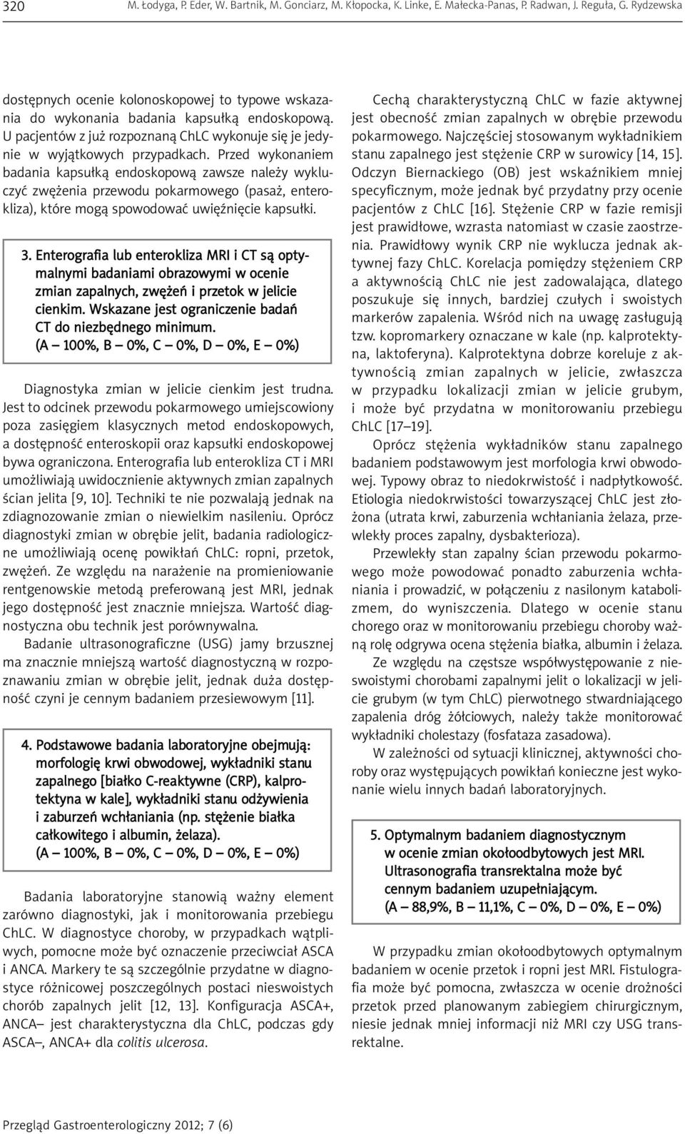 Przed wykonaniem badania kapsułką endoskopową zawsze należy wykluczyć zwężenia przewodu pokarmowego (pasaż, enterokliza), które mogą spowodować uwięźnięcie kapsułki. 3.