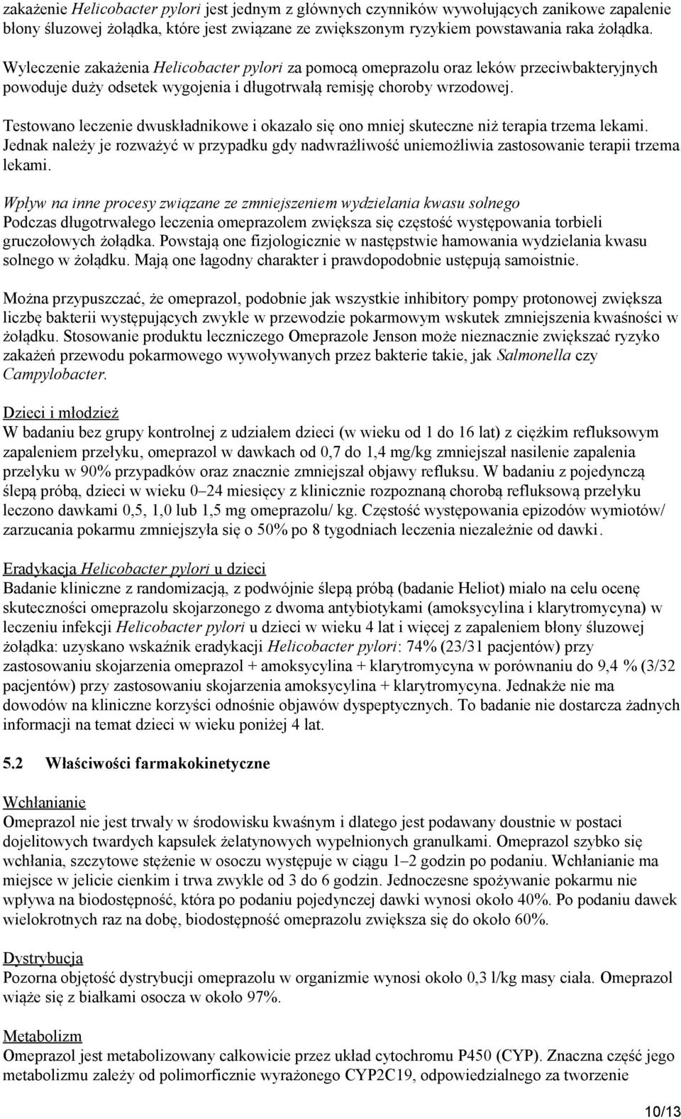 Testowano leczenie dwuskładnikowe i okazało się ono mniej skuteczne niż terapia trzema lekami. Jednak należy je rozważyć w przypadku gdy nadwrażliwość uniemożliwia zastosowanie terapii trzema lekami.