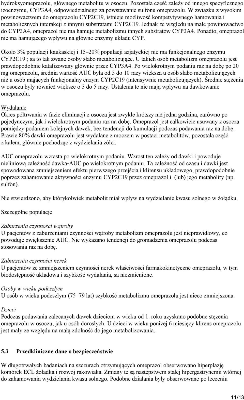 Jednak ze względu na małe powinowactwo do CYP3A4, omeprazol nie ma hamuje metabolizmu innych substratów CYP3A4. Ponadto, omeprazol nie ma hamującego wpływu na główne enzymy układu CYP.