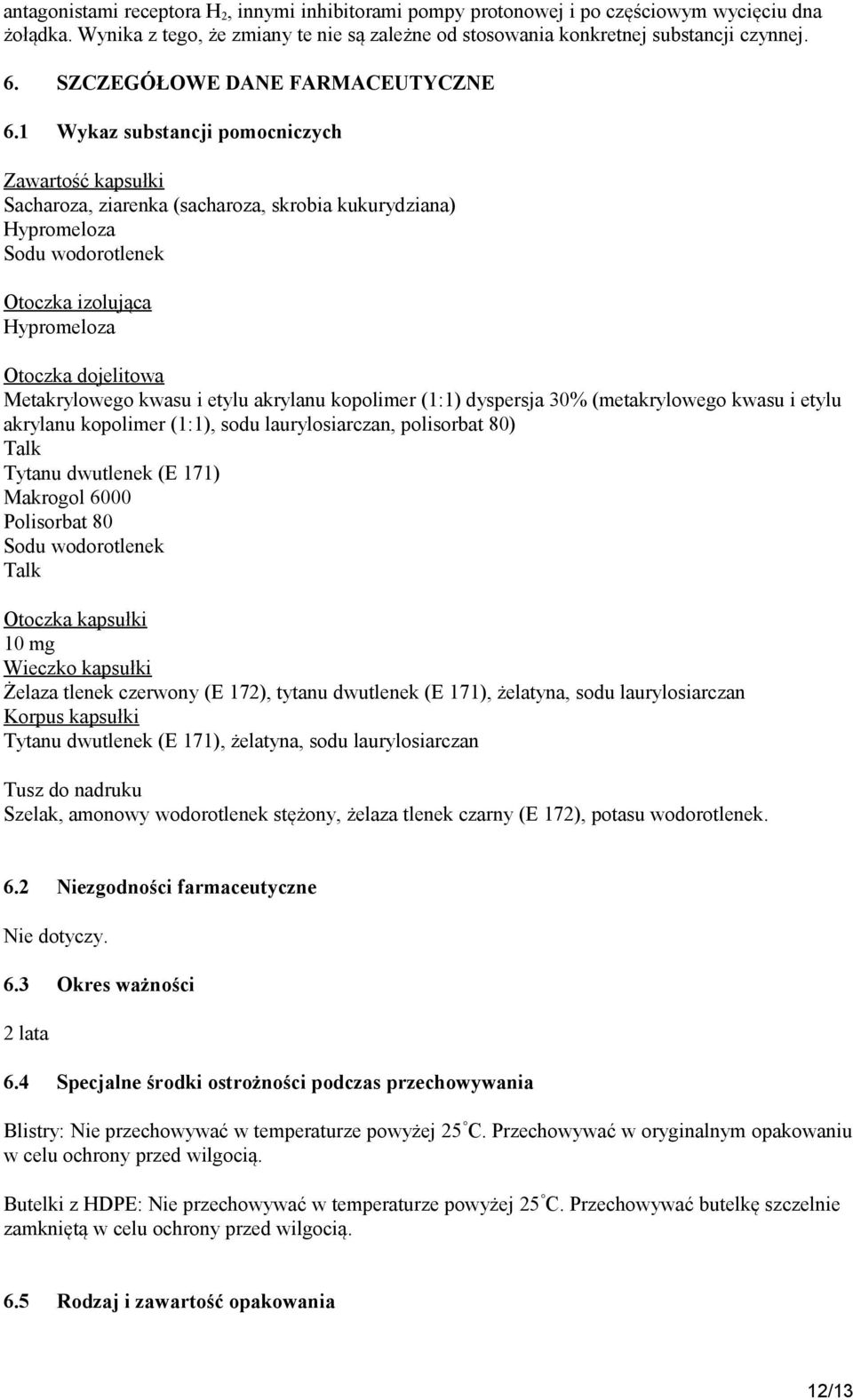 1 Wykaz substancji pomocniczych Zawartość kapsułki Sacharoza, ziarenka (sacharoza, skrobia kukurydziana) Hypromeloza Sodu wodorotlenek Otoczka izolująca Hypromeloza Otoczka dojelitowa Metakrylowego