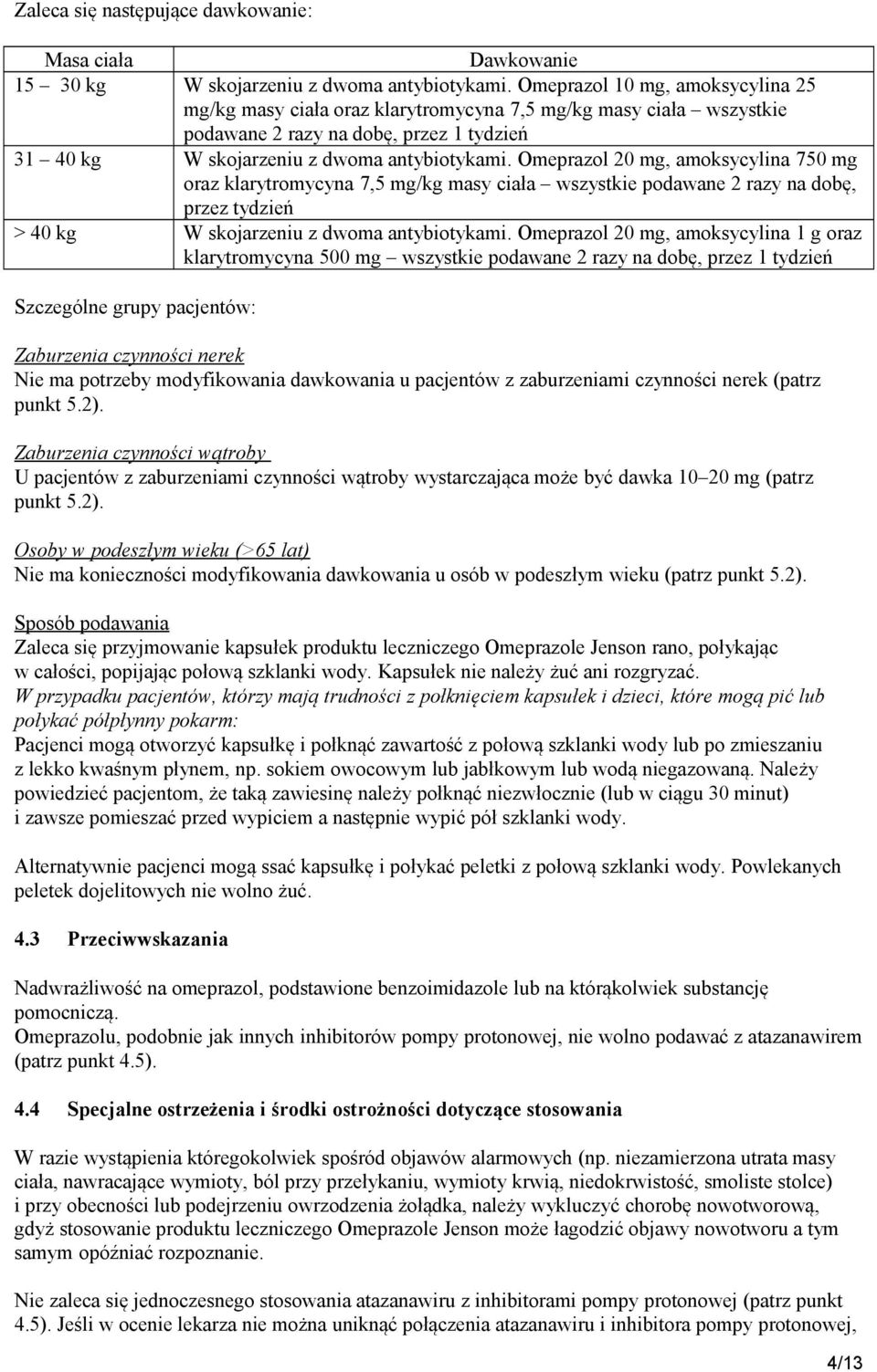 Omeprazol 20 mg, amoksycylina 750 mg oraz klarytromycyna 7,5 mg/kg masy ciała wszystkie podawane 2 razy na dobę, przez tydzień > 40 kg W skojarzeniu z dwoma antybiotykami.