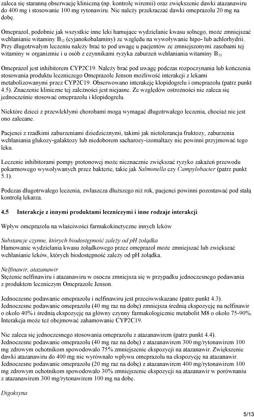 Przy długotrwałym leczeniu należy brać to pod uwagę u pacjentów ze zmniejszonymi zasobami tej witaminy w organizmie i u osób z czynnikami ryzyka zaburzeń wchłaniania witaminy B 12 Omeprazol jest