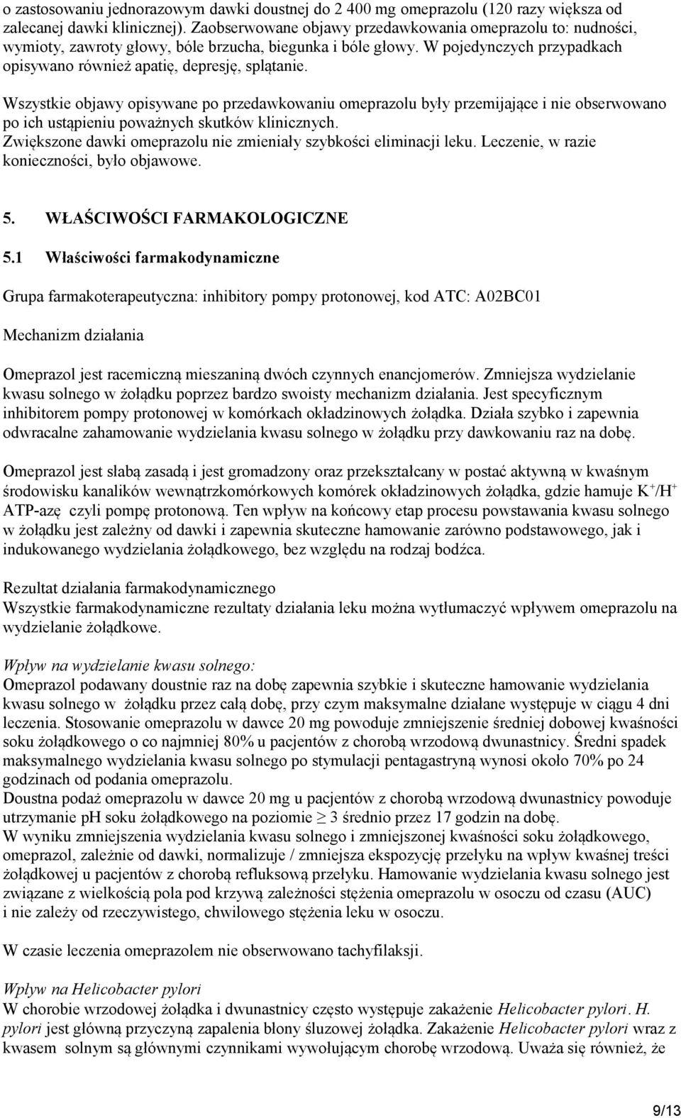 Wszystkie objawy opisywane po przedawkowaniu omeprazolu były przemijające i nie obserwowano po ich ustąpieniu poważnych skutków klinicznych.