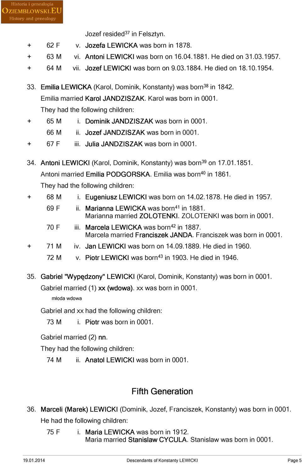 66 M ii. Jozef JANDZISZAK was born in 0001. + 67 F iii. Julia JANDZISZAK was born in 0001. 34. Antoni LEWICKI (Karol, Dominik, Konstanty) was born 39 on 17.01.1851. Antoni married Emilia PODGORSKA.