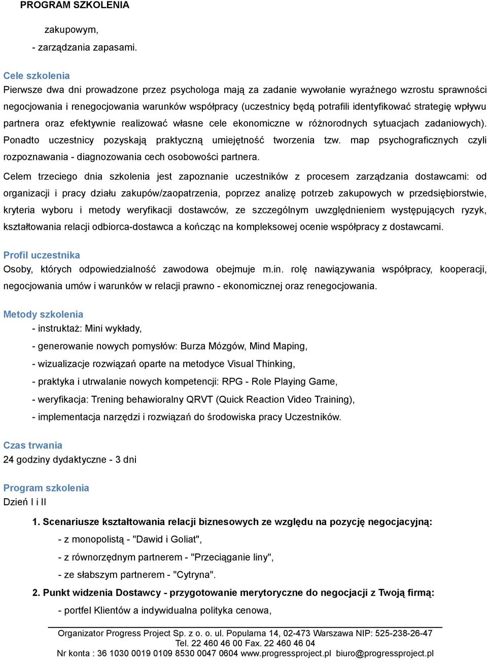 identyfikować strategię wpływu partnera oraz efektywnie realizować własne cele ekonomiczne w różnorodnych sytuacjach zadaniowych). Ponadto uczestnicy pozyskają praktyczną umiejętność tworzenia tzw.