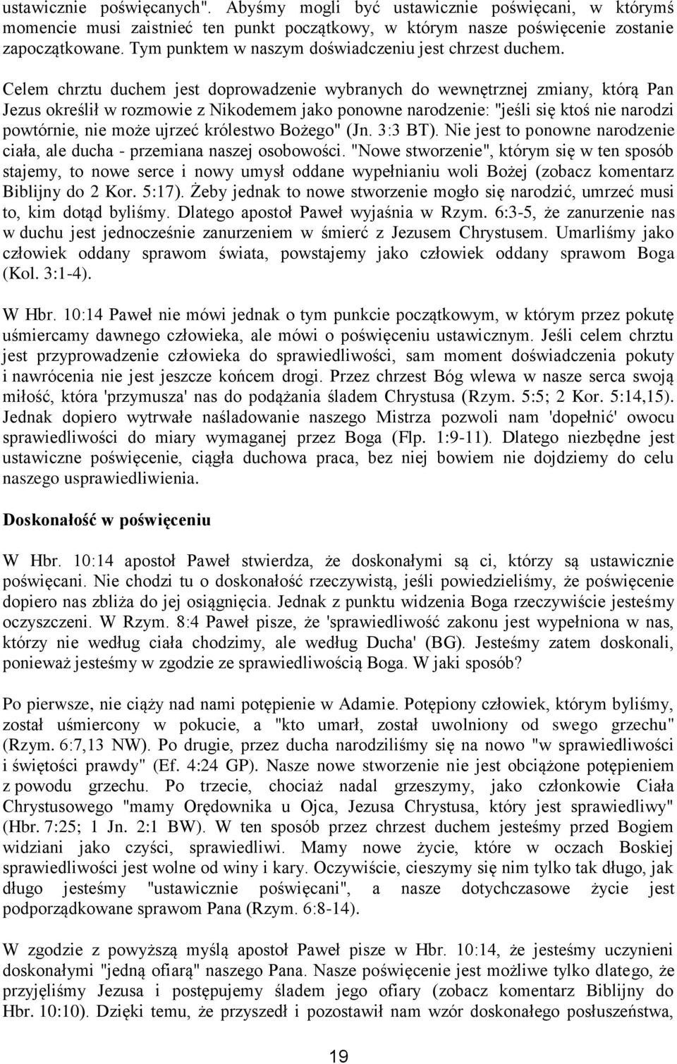 Celem chrztu duchem jest doprowadzenie wybranych do wewnętrznej zmiany, którą Pan Jezus określił w rozmowie z Nikodemem jako ponowne narodzenie: "jeśli się ktoś nie narodzi powtórnie, nie może ujrzeć