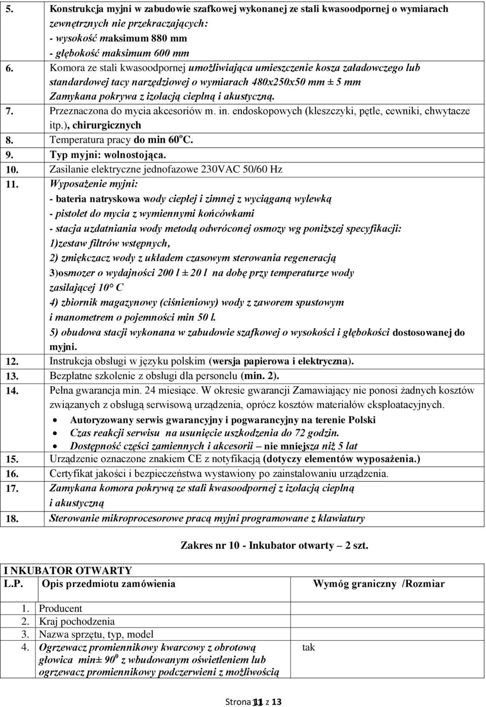 Przeznaczona do mycia akcesoriów m. in. endoskopowych (kleszczyki, pętle, cewniki, chwytacze itp.), chirurgicznych 8. Temperatura pracy do min 60 o C. 9. Typ myjni: wolnostojąca. 10.