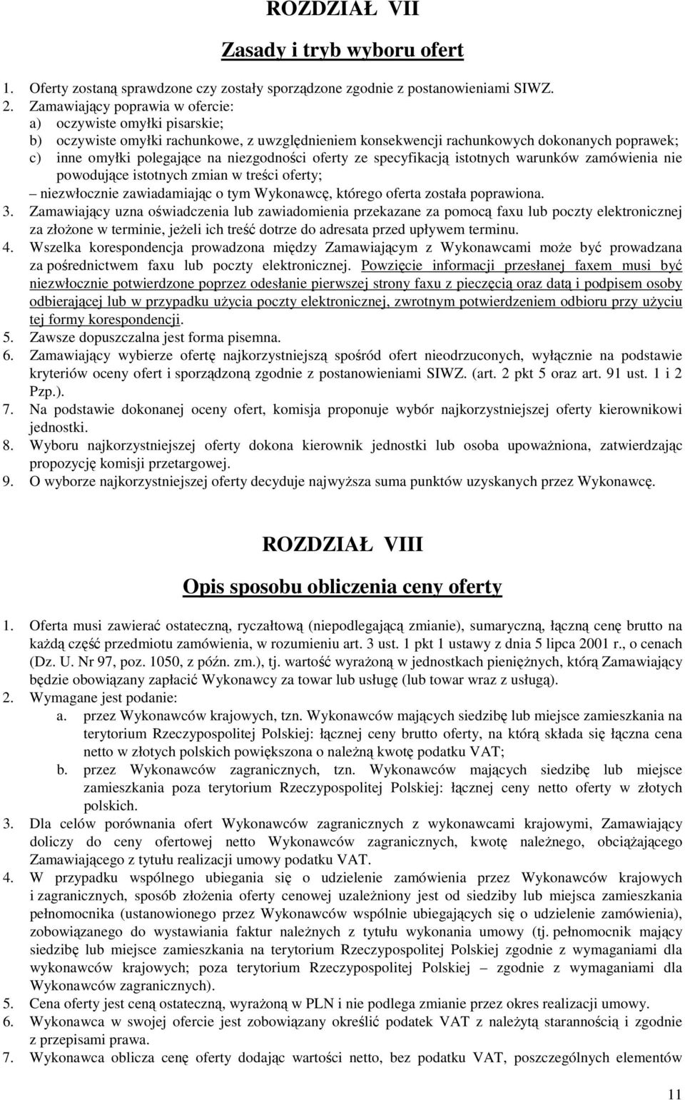 niezgodności oferty ze specyfikacją istotnych warunków zamówienia nie powodujące istotnych zmian w treści oferty; niezwłocznie zawiadamiając o tym Wykonawcę, którego oferta została poprawiona. 3.