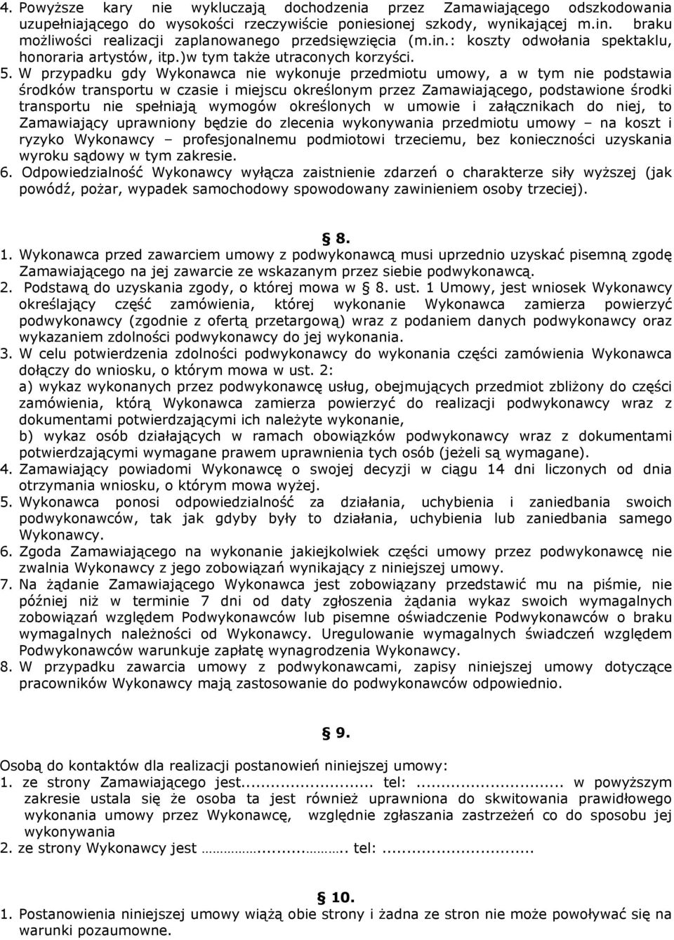 .W przypadku gdy Wykonawca nie wykonuje przedmiotu umowy, a w tym nie podstawia środków transportu w czasie i miejscu określonym przez Zamawiającego, podstawione środki transportu nie spełniają