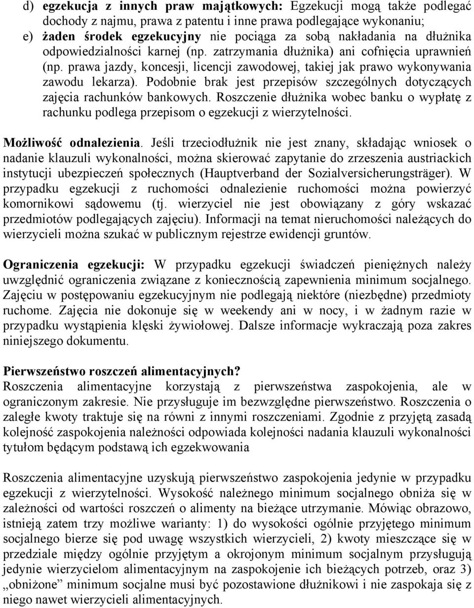 Podobnie brak jest przepisów szczególnych dotyczących zajęcia rachunków bankowych. Roszczenie dłużnika wobec banku o wypłatę z rachunku podlega przepisom o egzekucji z wierzytelności.