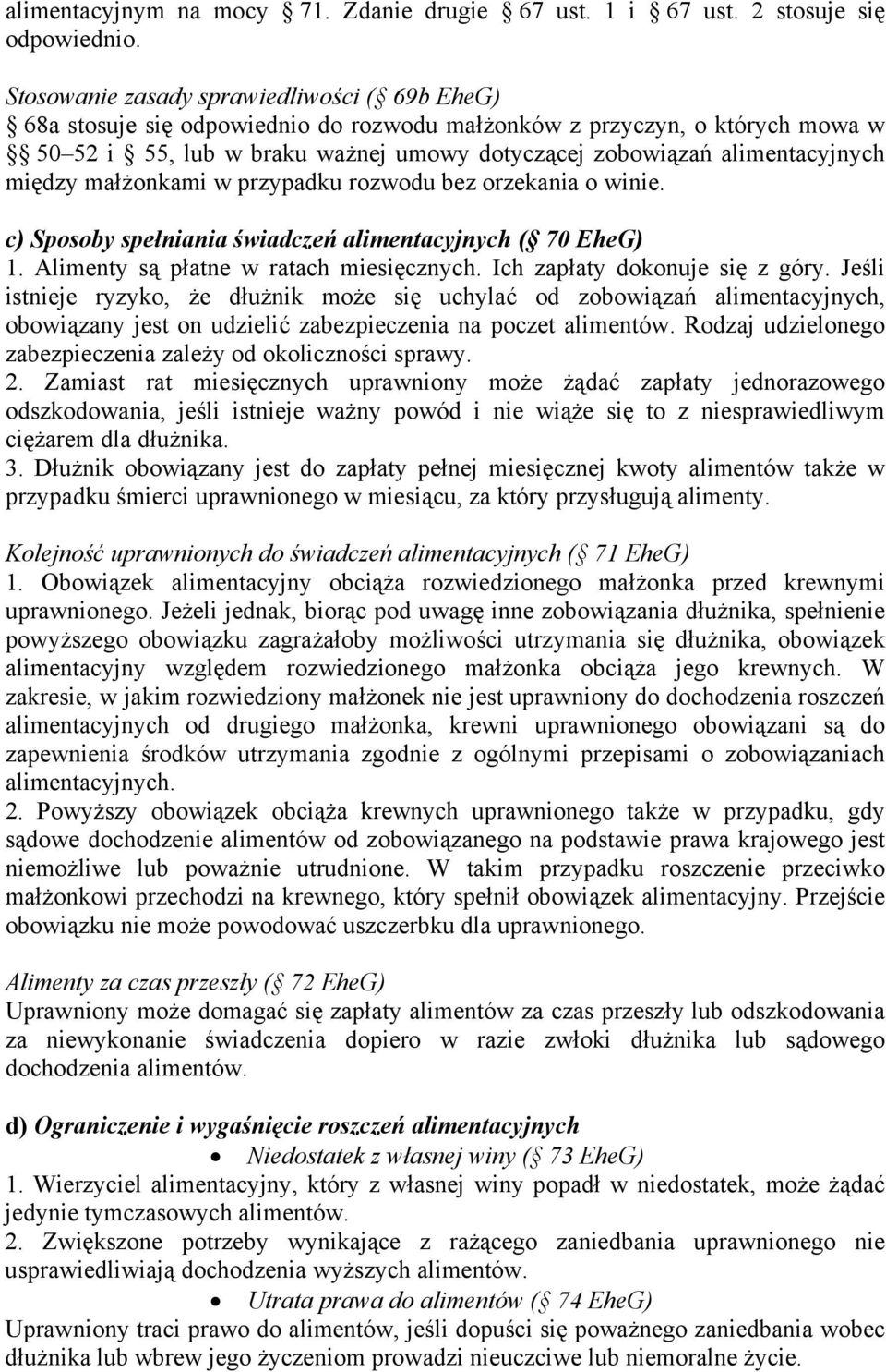 między małżonkami w przypadku rozwodu bez orzekania o winie. c) Sposoby spełniania świadczeń alimentacyjnych ( 70 EheG) 1. Alimenty są płatne w ratach miesięcznych. Ich zapłaty dokonuje się z góry.