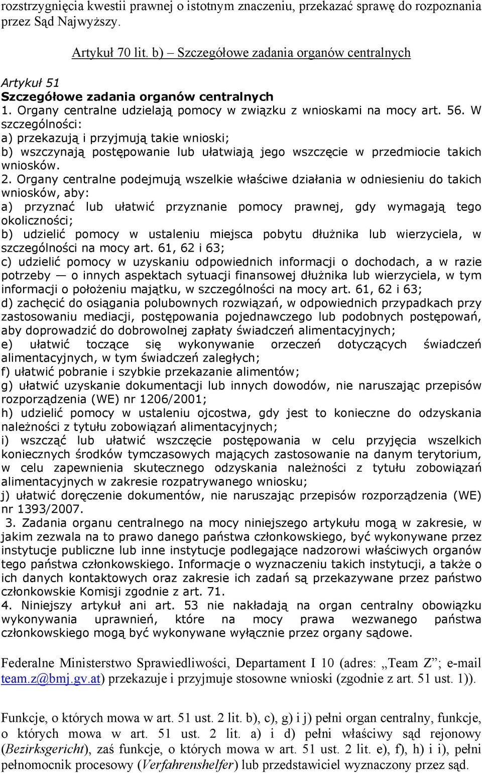 W szczególności: a) przekazują i przyjmują takie wnioski; b) wszczynają postępowanie lub ułatwiają jego wszczęcie w przedmiocie takich wniosków. 2.