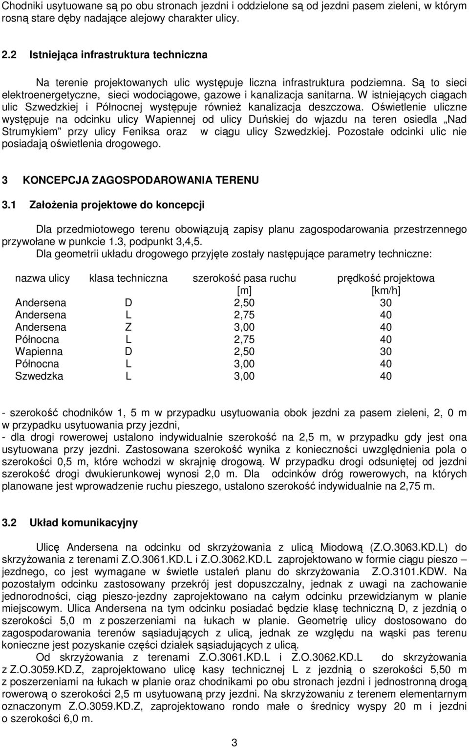 W istniejących ciągach ulic Szwedzkiej i Północnej występuje równieŝ kanalizacja deszczowa.