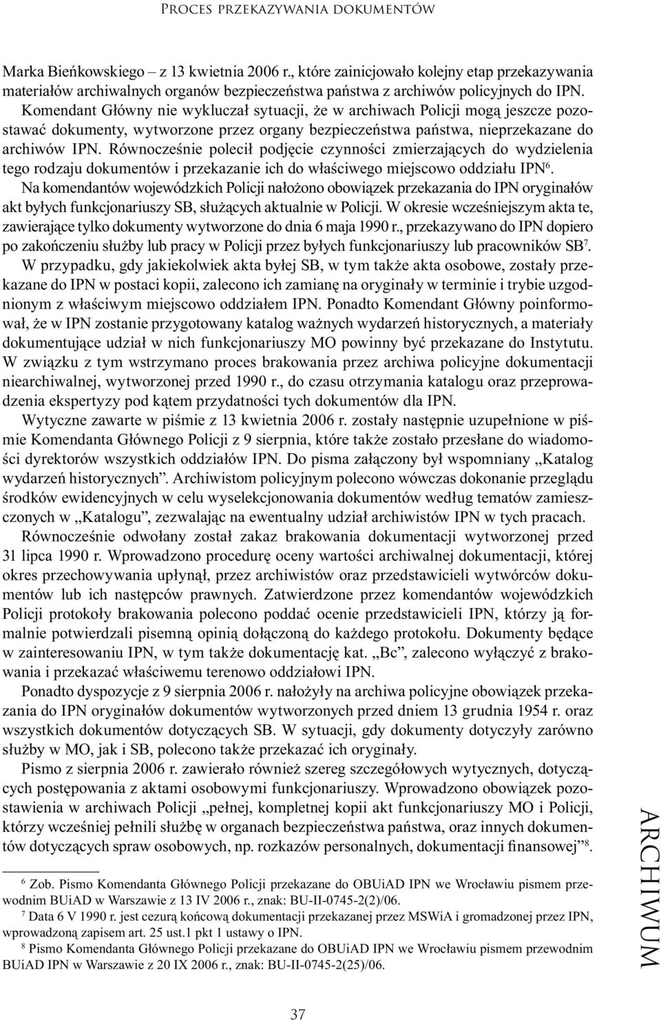 Równocześnie polecił podjęcie czynności zmierzających do wydzielenia tego rodzaju dokumentów i przekazanie ich do właściwego miejscowo oddziału IPN 6.