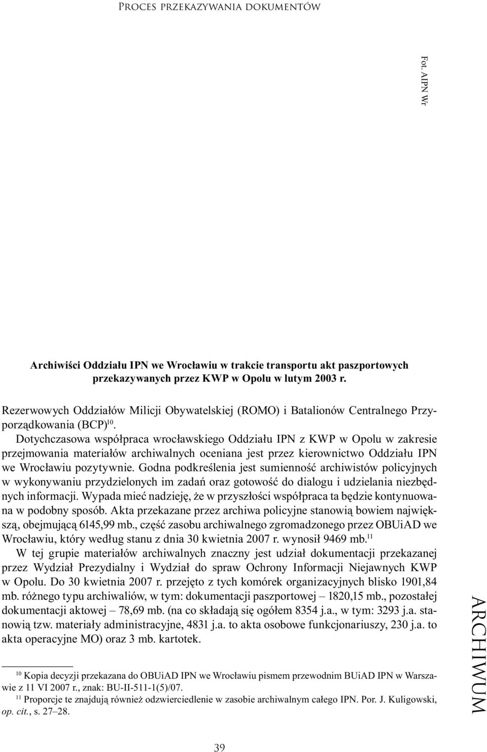 Dotychczasowa współpraca wrocławskiego Oddziału IPN z KWP w Opolu w zakresie przejmowania materiałów archiwalnych oceniana jest przez kierownictwo Oddziału IPN we Wrocławiu pozytywnie.