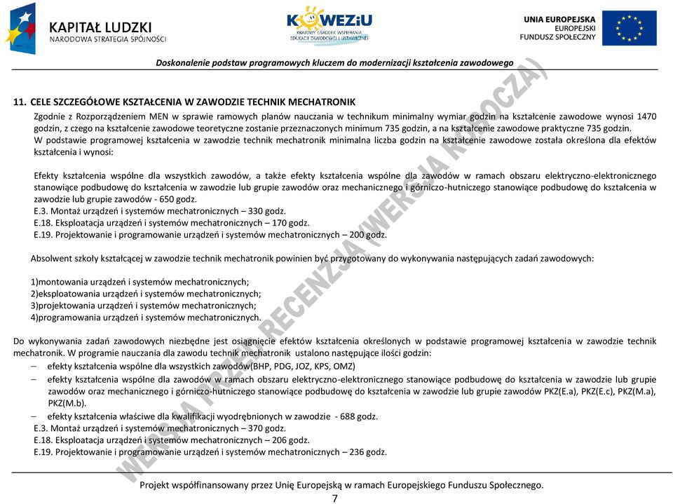 W podstawie programowej kształcenia w zawodzie technik mechatronik minimalna liczba godzin na kształcenie zawodowe została określona dla efektów kształcenia i wynosi: Efekty kształcenia wspólne dla