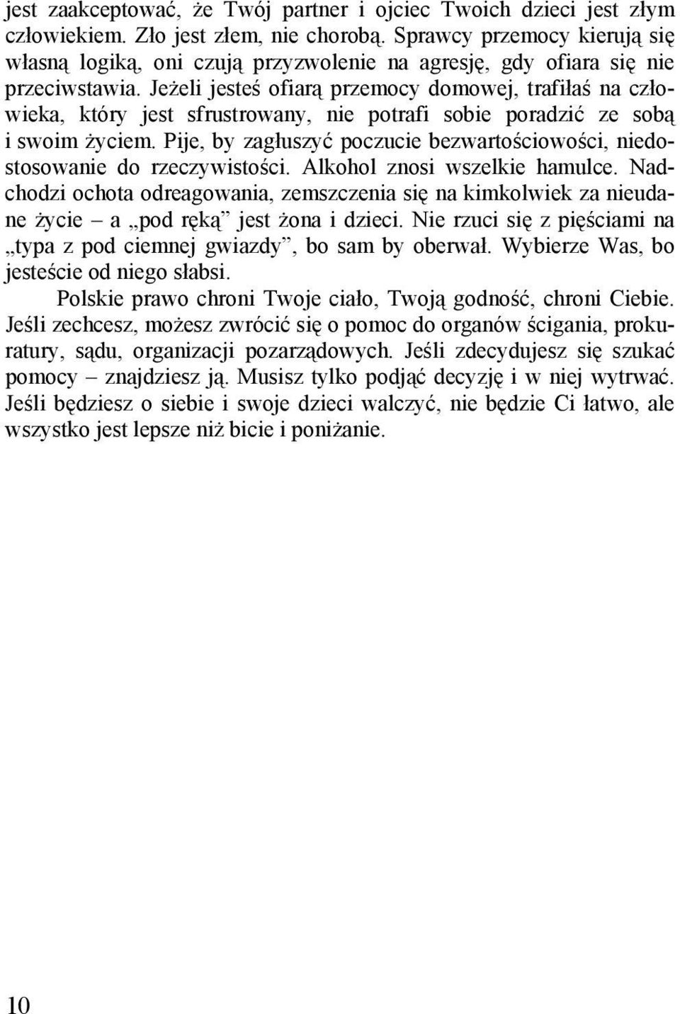 Jeżeli jesteś ofiarą przemocy domowej, trafiłaś na człowieka, który jest sfrustrowany, nie potrafi sobie poradzić ze sobą i swoim życiem.