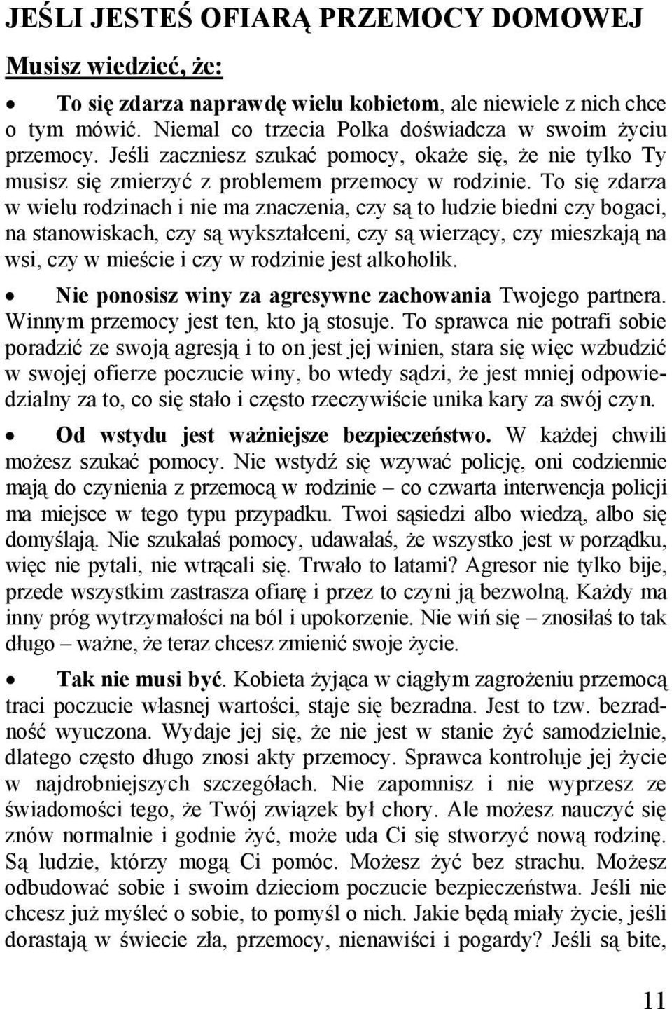 To się zdarza w wielu rodzinach i nie ma znaczenia, czy są to ludzie biedni czy bogaci, na stanowiskach, czy są wykształceni, czy są wierzący, czy mieszkają na wsi, czy w mieście i czy w rodzinie