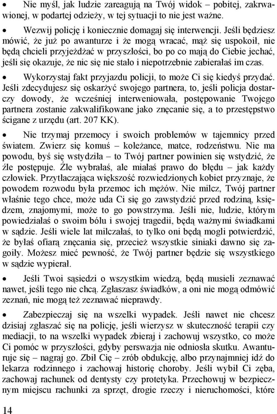 niepotrzebnie zabierałaś im czas. Wykorzystaj fakt przyjazdu policji, to może Ci się kiedyś przydać.