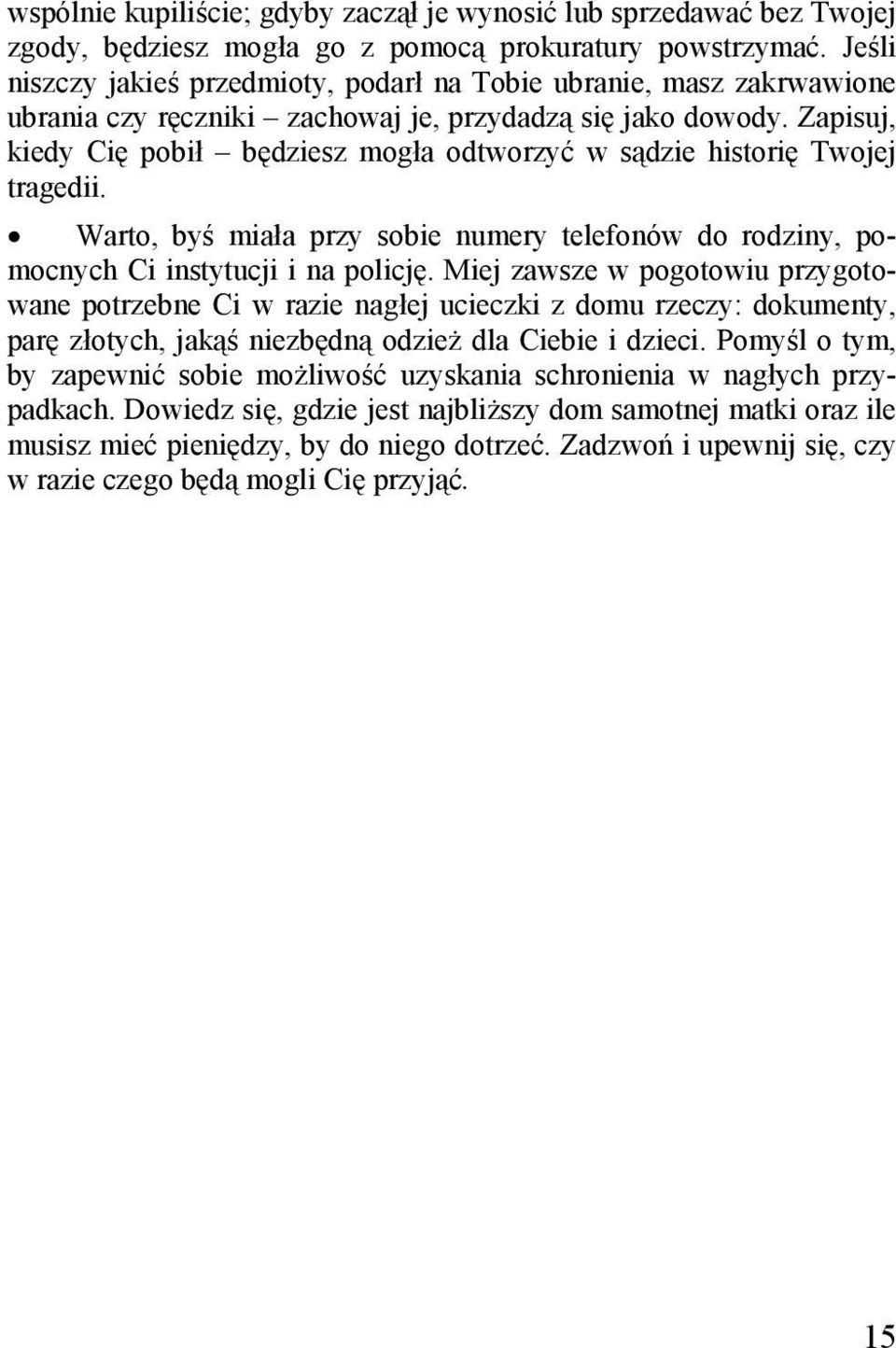 Zapisuj, kiedy Cię pobił będziesz mogła odtworzyć w sądzie historię Twojej tragedii. Warto, byś miała przy sobie numery telefonów do rodziny, pomocnych Ci instytucji i na policję.