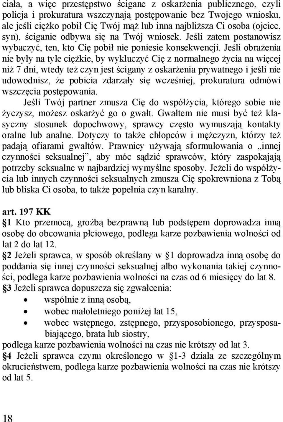 Jeśli obrażenia nie były na tyle ciężkie, by wykluczyć Cię z normalnego życia na więcej niż 7 dni, wtedy też czyn jest ścigany z oskarżenia prywatnego i jeśli nie udowodnisz, że pobicia zdarzały się