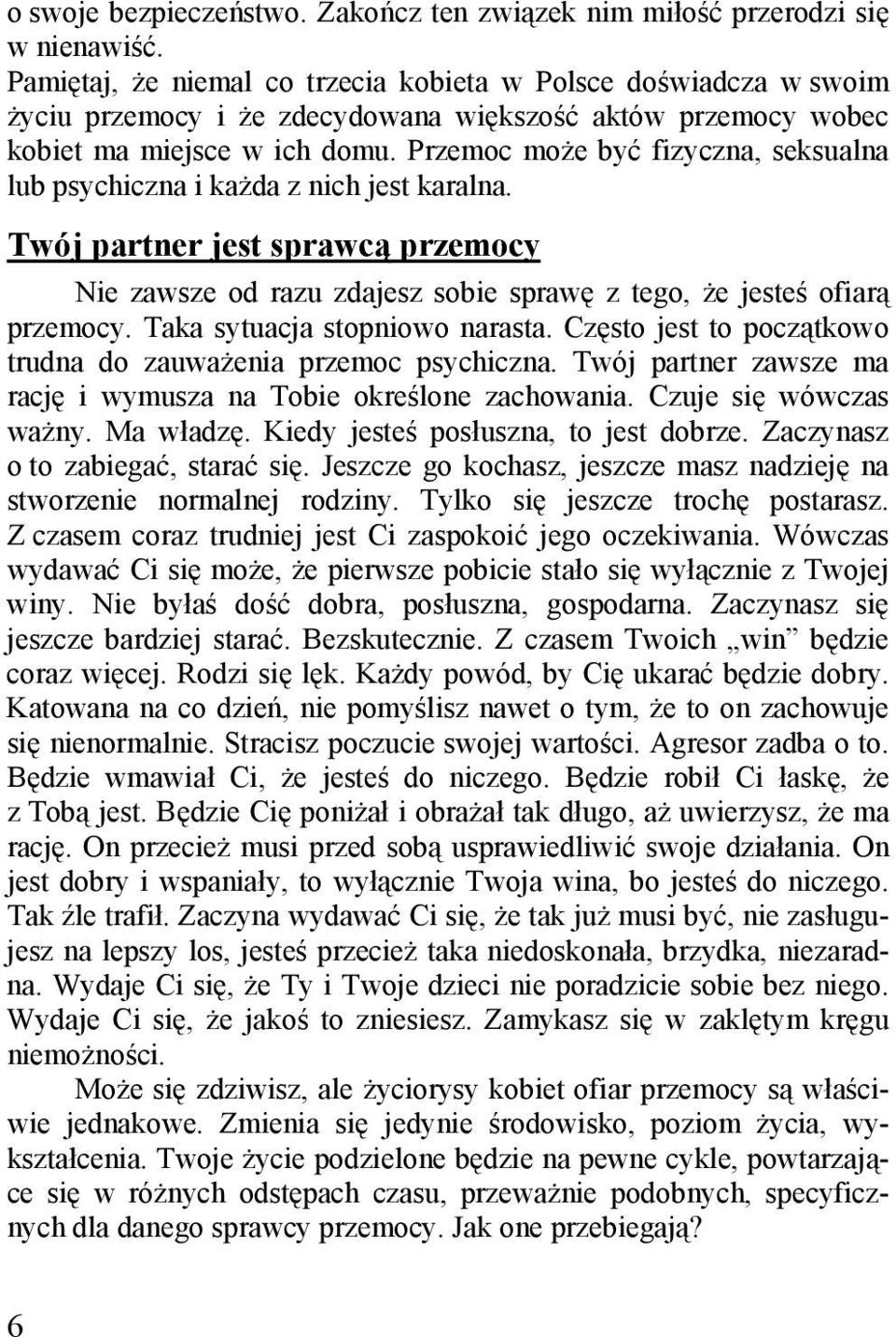 Przemoc może być fizyczna, seksualna lub psychiczna i każda z nich jest karalna. Twój partner jest sprawcą przemocy Nie zawsze od razu zdajesz sobie sprawę z tego, że jesteś ofiarą przemocy.