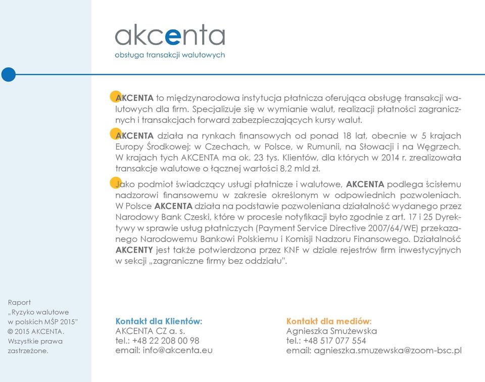 AKCENTA działa na rynkach fi nansowych od ponad 18 lat, obecnie w 5 krajach Europy Środkowej: w Czechach, w Polsce, w Rumunii, na Słowacji i na Węgrzech. W krajach tych AKCENTA ma ok. 23 tys.