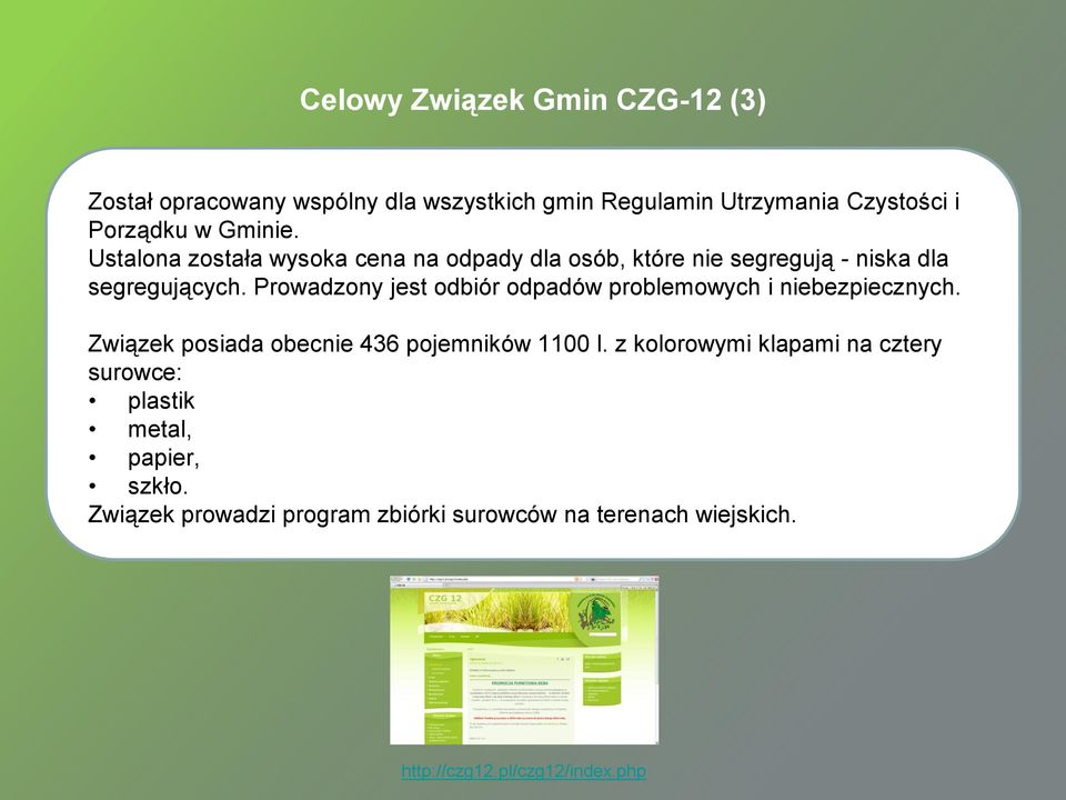 Prowadzony jest odbiór odpadów problemowych i niebezpiecznych. Związek posiada obecnie 436 pojemników 1100 l.