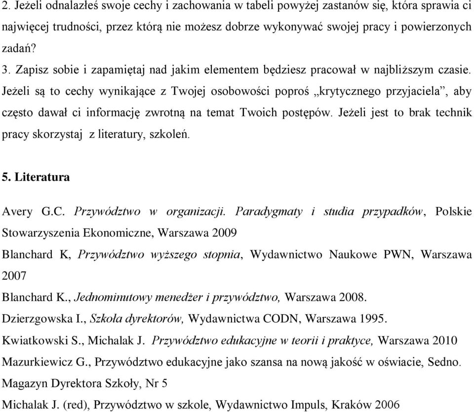 Jeżeli są to cechy wynikające z Twojej osobowości poproś krytycznego przyjaciela, aby często dawał ci informację zwrotną na temat Twoich postępów.