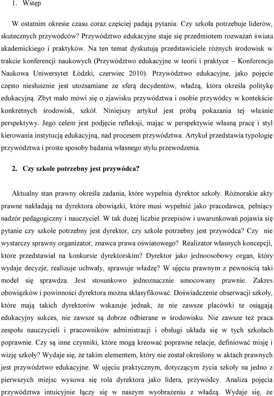 Na ten temat dyskutują przedstawiciele różnych środowisk w trakcie konferencji naukowych (Przywództwo edukacyjne w teorii i praktyce Konferencja Naukowa Uniwersytet Łódzki, czerwiec 2010).