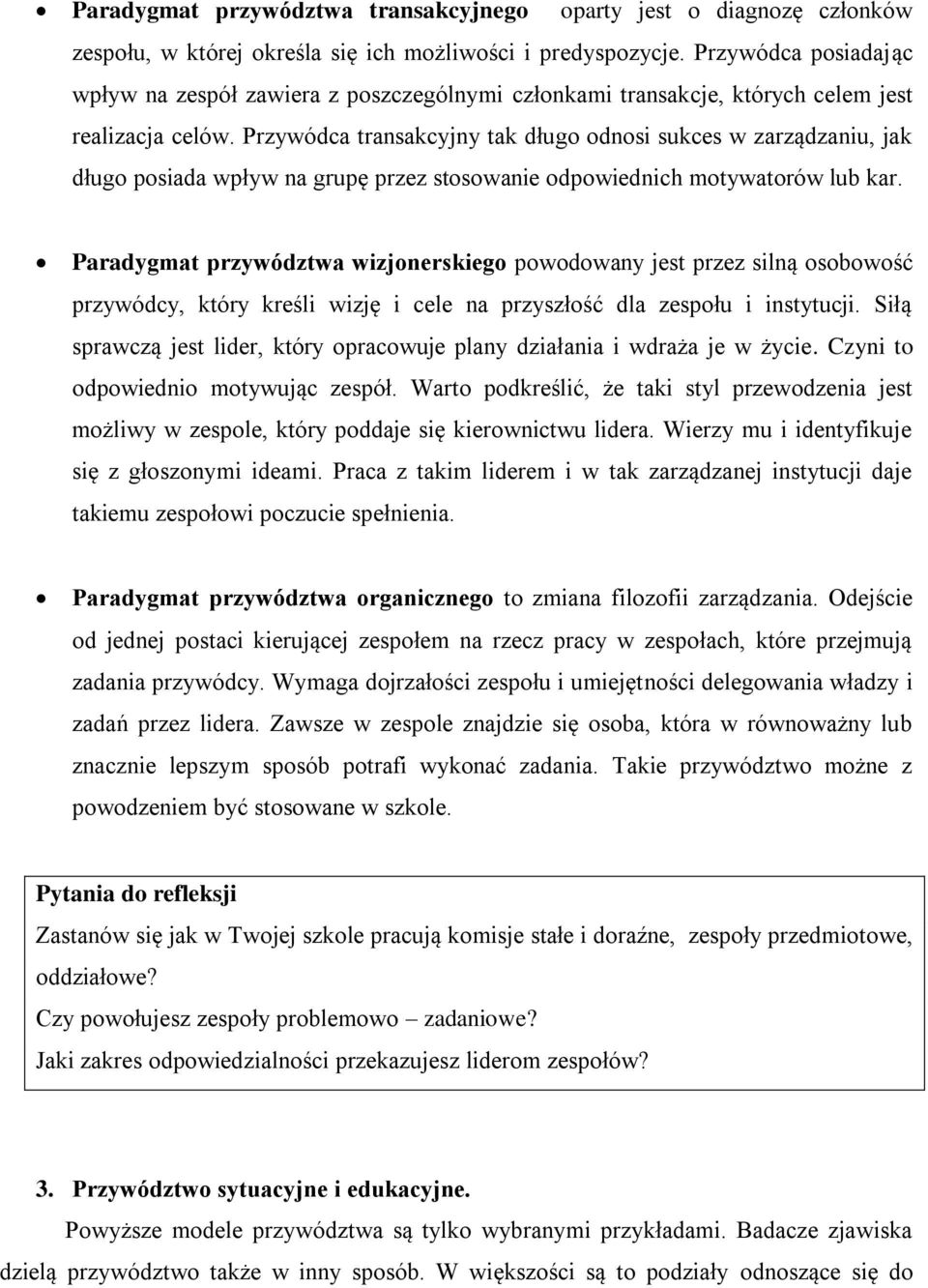 Przywódca transakcyjny tak długo odnosi sukces w zarządzaniu, jak długo posiada wpływ na grupę przez stosowanie odpowiednich motywatorów lub kar.