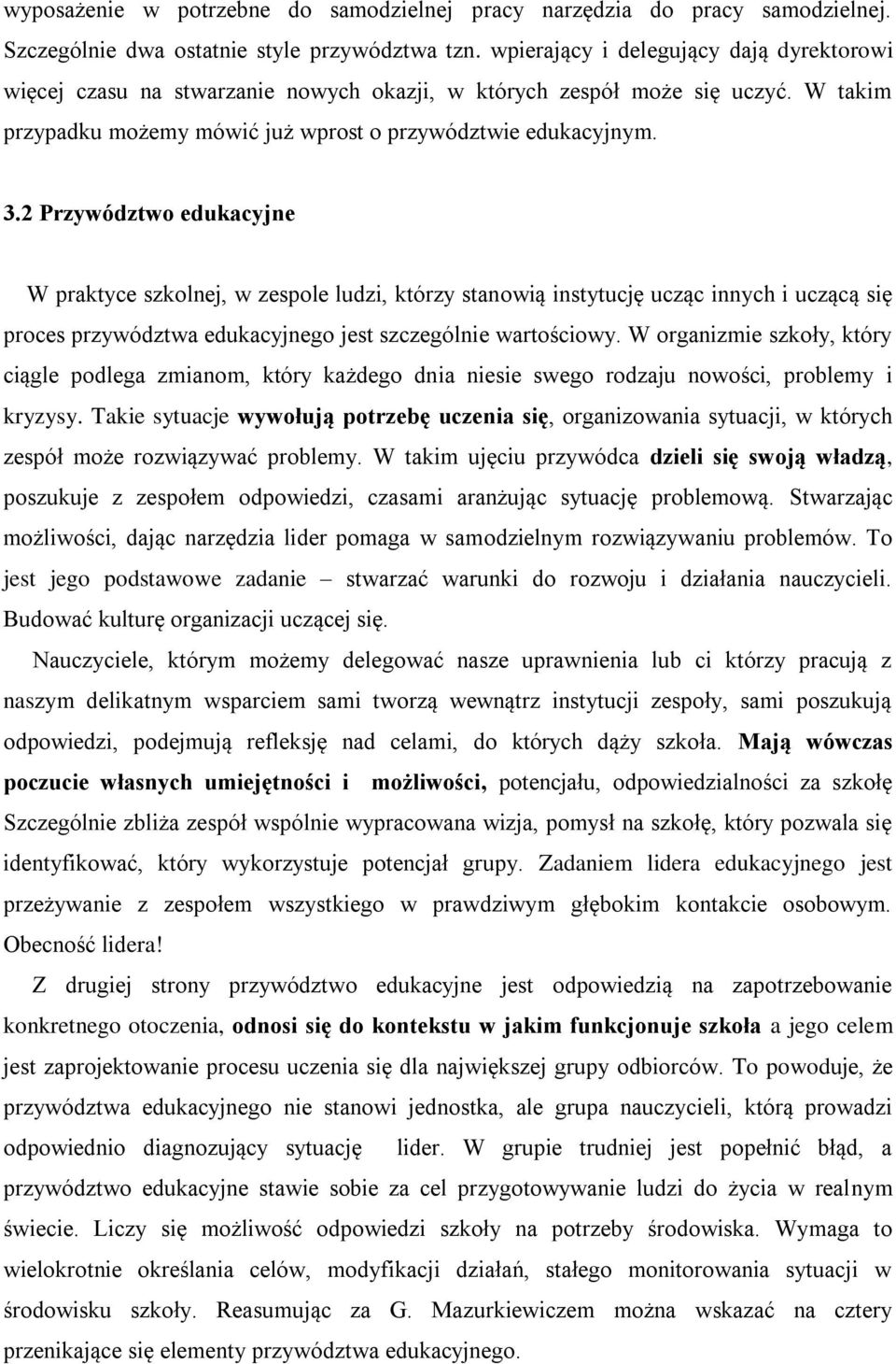 2 Przywództwo edukacyjne W praktyce szkolnej, w zespole ludzi, którzy stanowią instytucję ucząc innych i uczącą się proces przywództwa edukacyjnego jest szczególnie wartościowy.