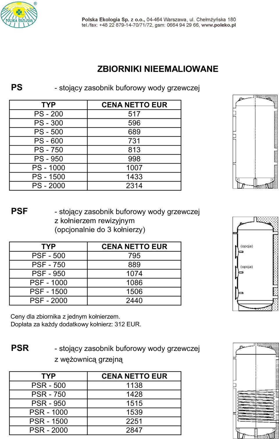 PSF - 750 889 PSF - 950 1074 PSF - 1000 1086 PSF - 1500 1506 PSF - 2000 2440 Ceny dla zbiornika z jednym ko nierzem.