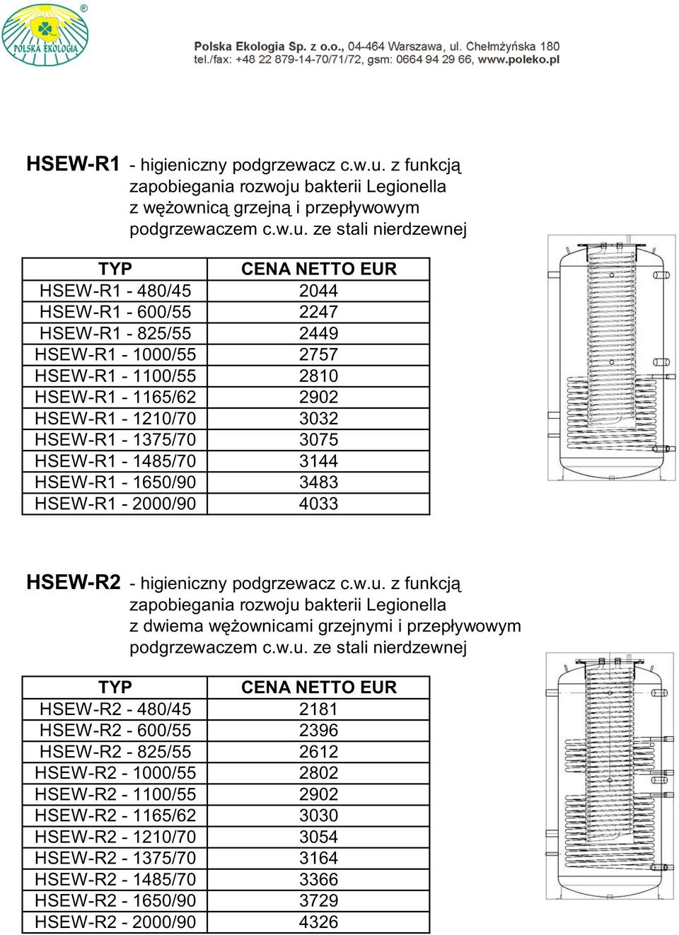 2757 HSEW-R1-1100/55 2810 HSEW-R1-1165/62 2902 HSEW-R1-1210/70 3032 HSEW-R1-1375/70 3075 HSEW-R1-1485/70 3144 HSEW-R1-1650/90 3483 HSEW-R1-2000/90 4033 HSEW-R2 - higieniczny podgrzewacz c.w.u.