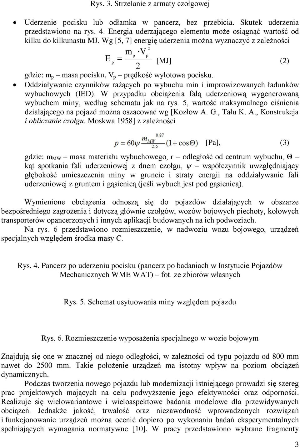 Wg [5, 7] energię uderzenia można wyznaczyć z zależności E m p 2 V 2 p p [MJ] (2) gdzie: m p masa pocisku, V p prędkość wylotowa pocisku.