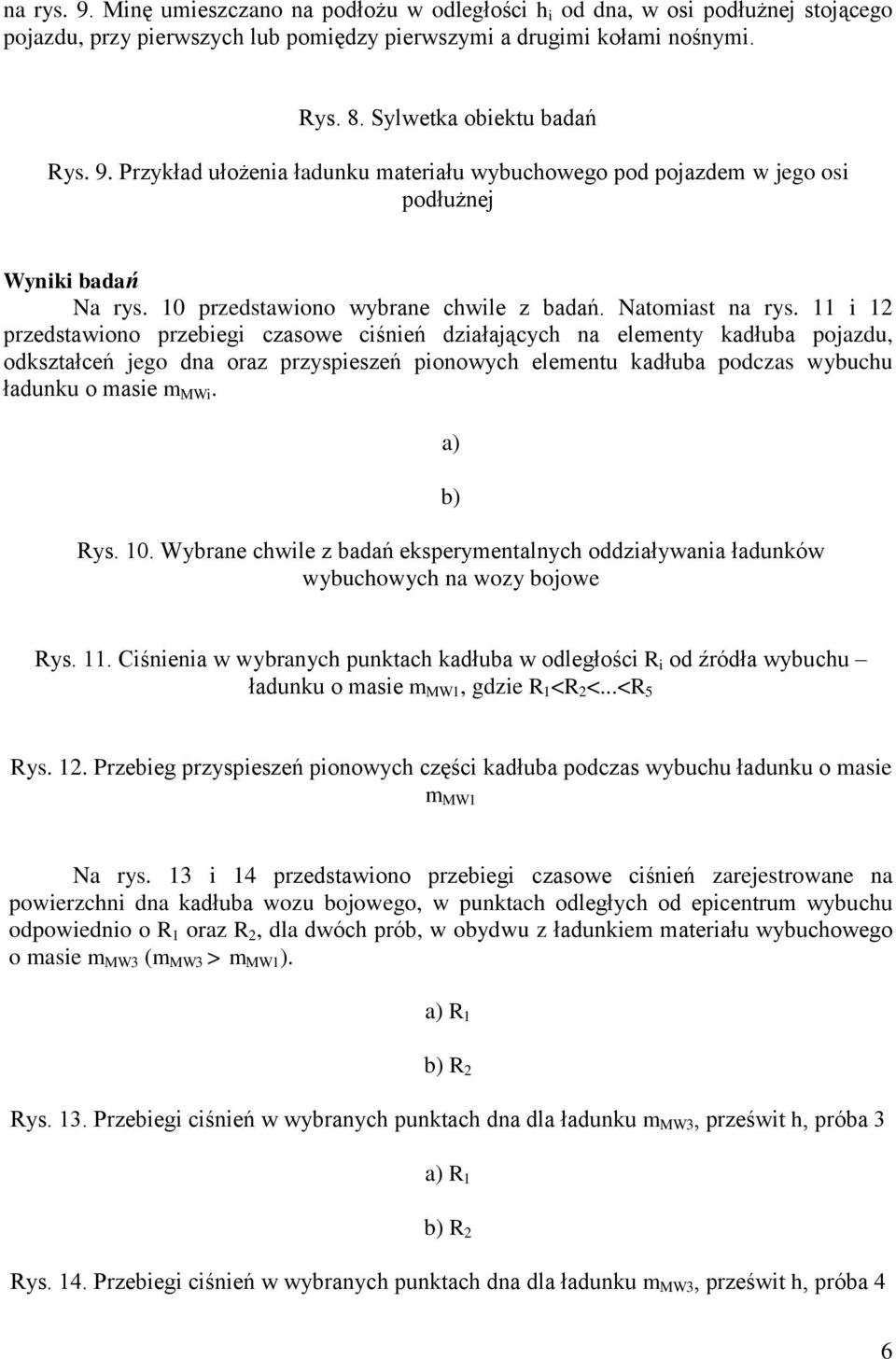 11 i 12 przedstawiono przebiegi czasowe ciśnień działających na elementy kadłuba pojazdu, odkształceń jego dna oraz przyspieszeń pionowych elementu kadłuba podczas wybuchu ładunku o masie m MWi.