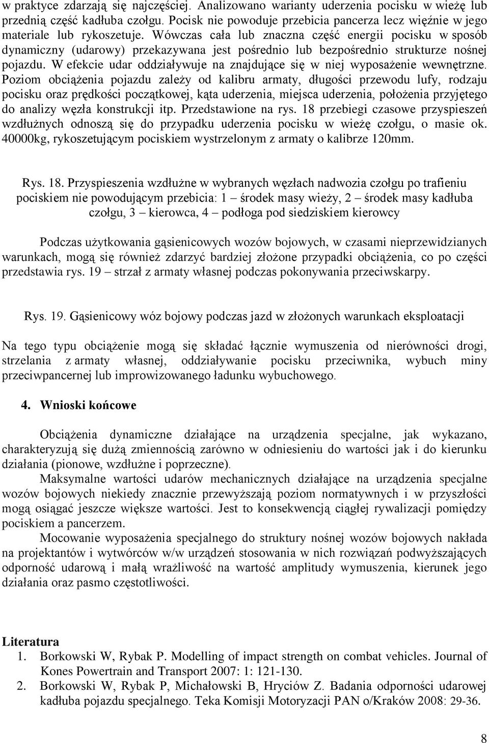 Wówczas cała lub znaczna część energii pocisku w sposób dynamiczny (udarowy) przekazywana jest pośrednio lub bezpośrednio strukturze nośnej pojazdu.