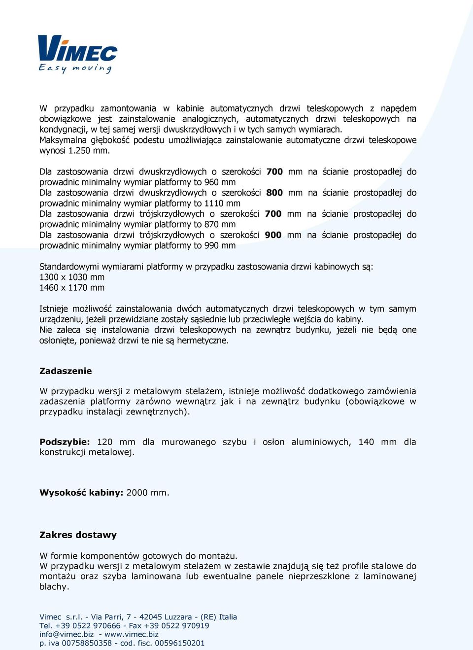 Dla zastosowania drzwi dwuskrzydłowych o szerokości 700 mm na ścianie prostopadłej do prowadnic minimalny wymiar platformy to 960 mm Dla zastosowania drzwi dwuskrzydłowych o szerokości 800 mm na