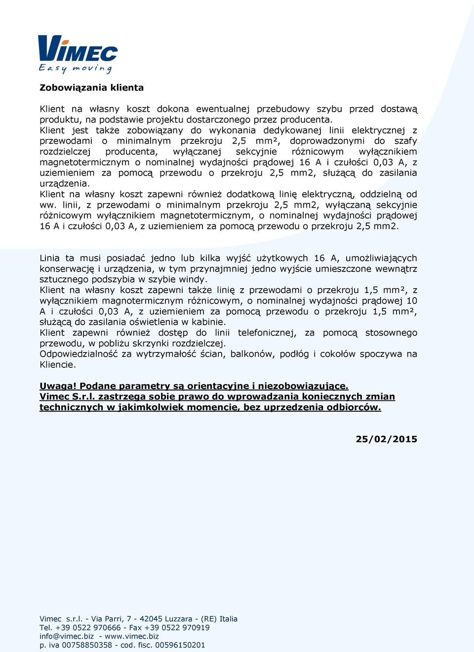 wyłącznikiem magnetotermicznym o nominalnej wydajności prądowej 16 A i czułości 0,03 A, z uziemieniem za pomocą przewodu o przekroju 2,5 mm2, służącą do zasilania urządzenia.