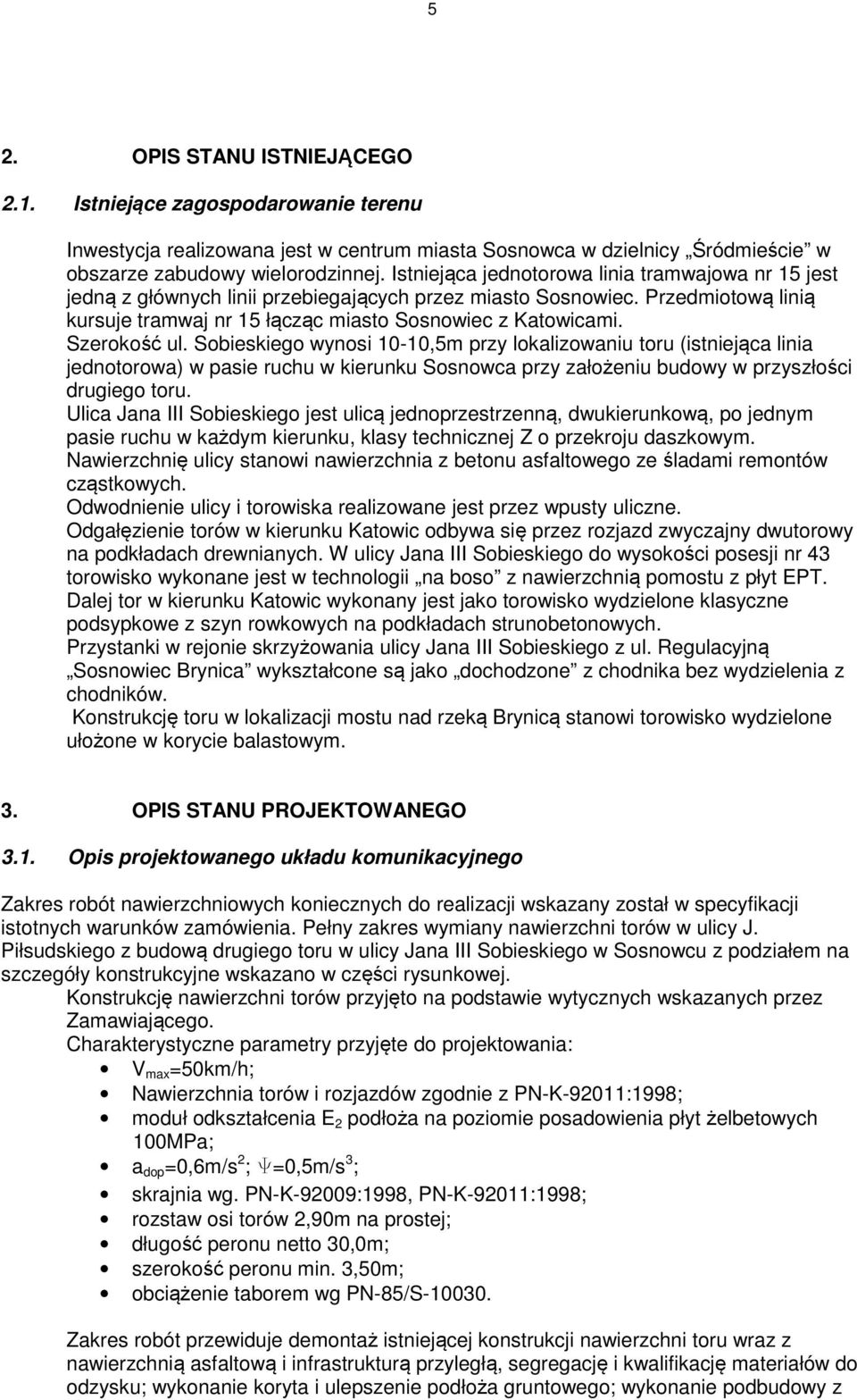 Szerokość ul. Sobieskiego wynosi 10-10,5m przy lokalizowaniu toru (istniejąca linia jednotorowa) w pasie ruchu w kierunku Sosnowca przy założeniu budowy w przyszłości drugiego toru.