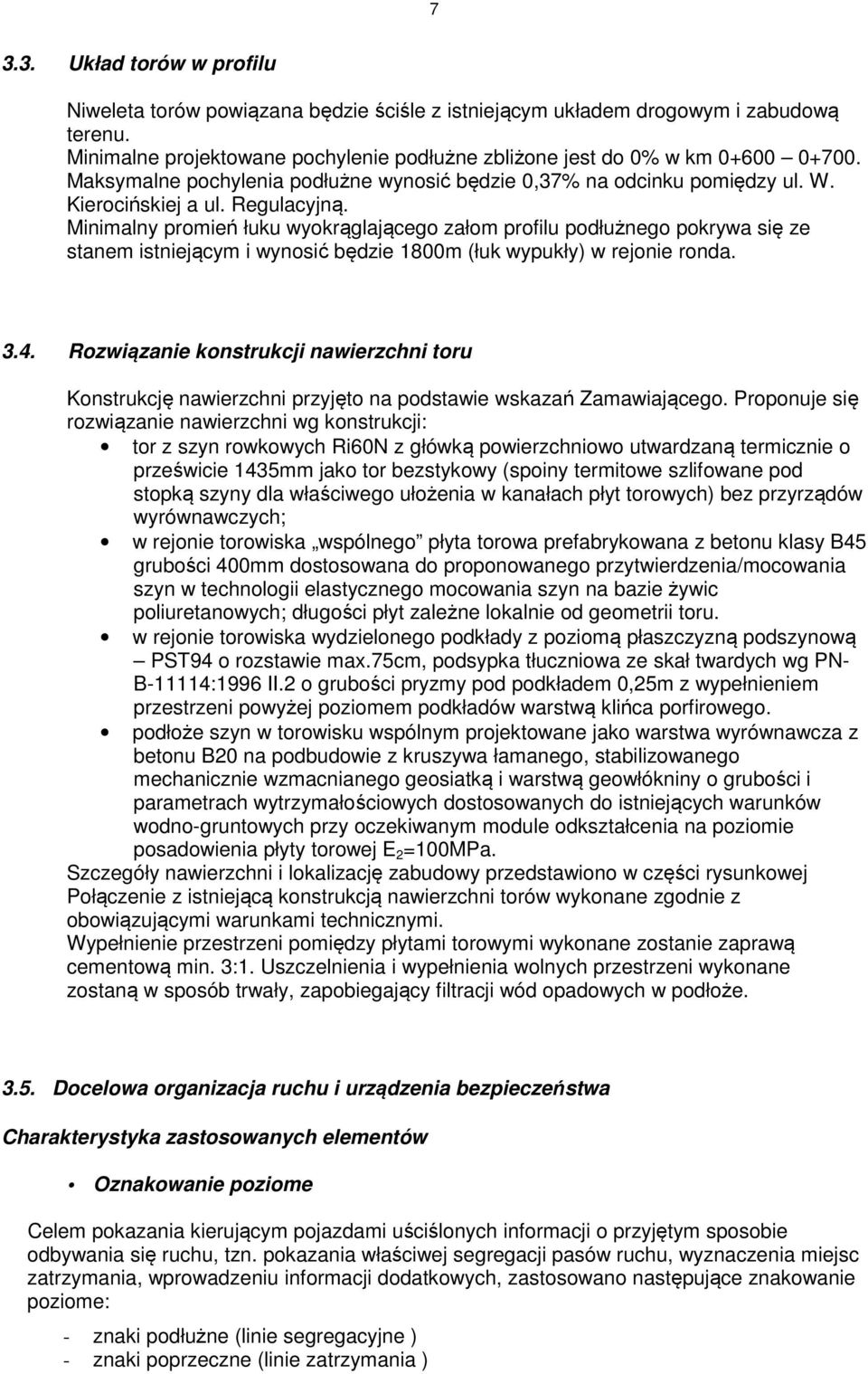 Minimalny promień łuku wyokrąglającego załom profilu podłużnego pokrywa się ze stanem istniejącym i wynosić będzie 1800m (łuk wypukły) w rejonie ronda. 3.4.