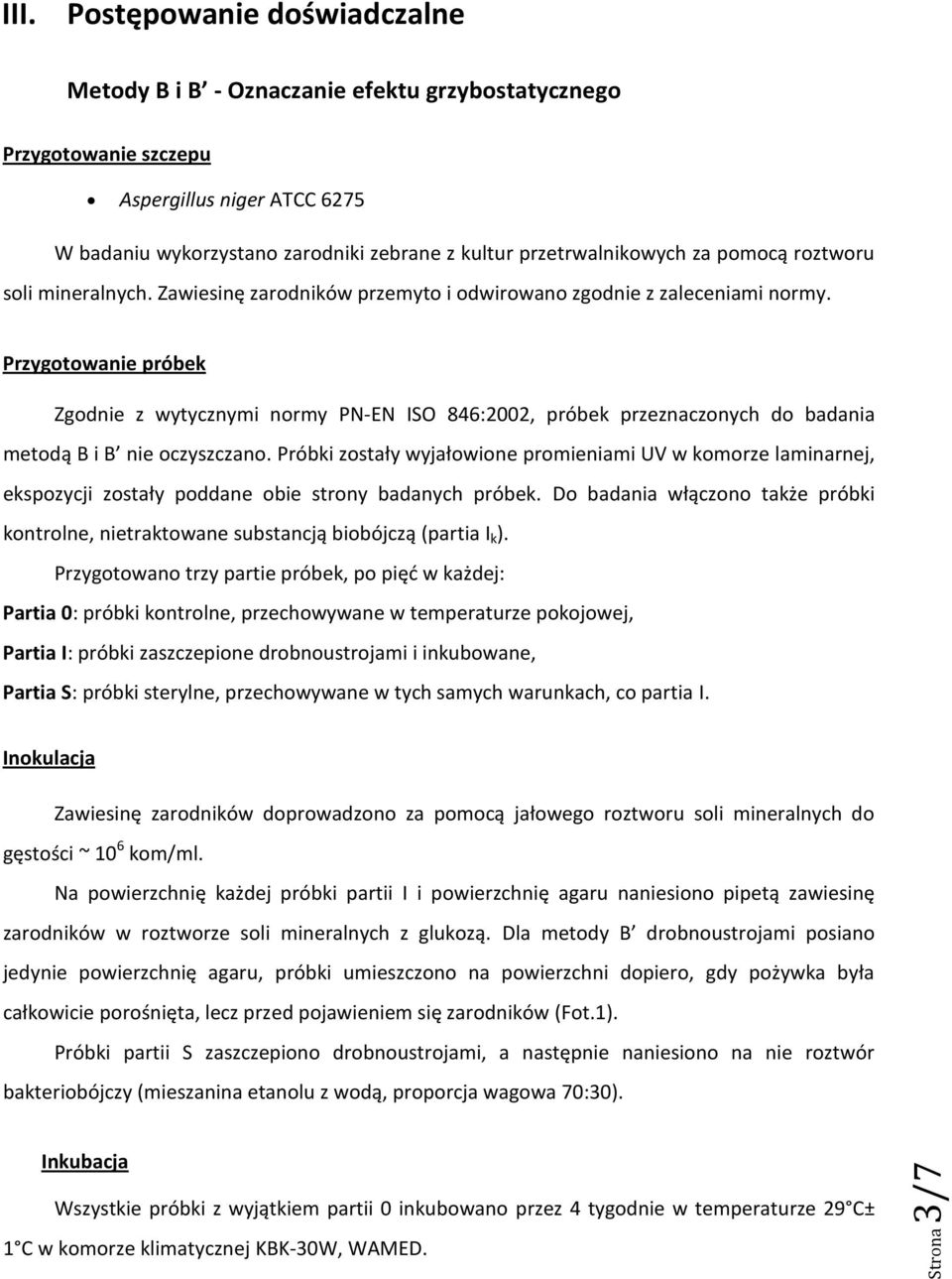 Przygotowanie próbek Zgodnie z wytycznymi normy PN-EN ISO 846:2002, próbek przeznaczonych do badania metodą B i B nie oczyszczano.