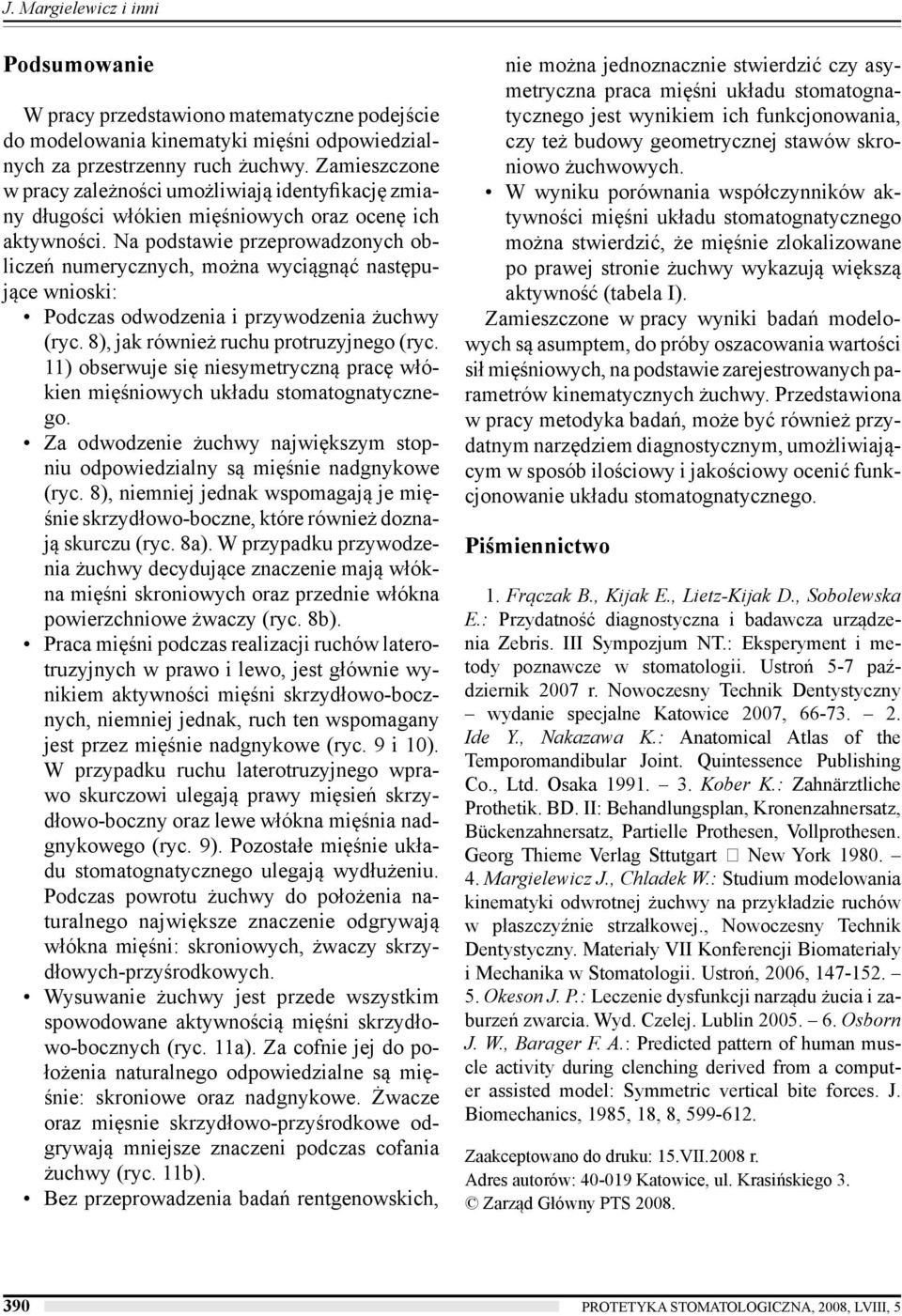 Na podstawie przeprowadzonych obliczeń numerycznych, można wyciągnąć następujące wnioski: Podczas odwodzenia i przywodzenia żuchwy (ryc. 8), jak również ruchu protruzyjnego (ryc.