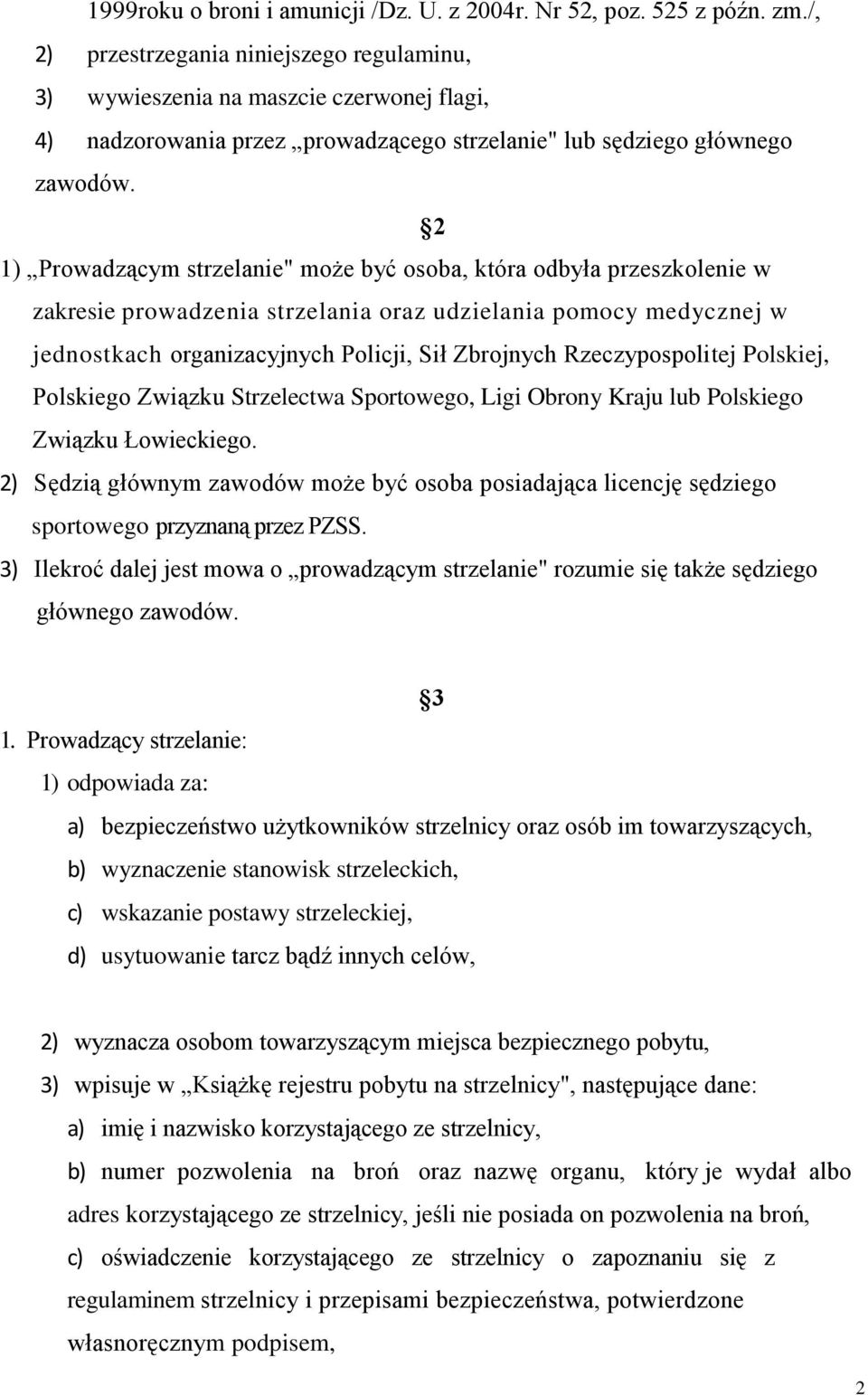 2 1) Prowadzącym strzelanie" może być osoba, która odbyła przeszkolenie w zakresie prowadzenia strzelania oraz udzielania pomocy medycznej w jednostkach organizacyjnych Policji, Sił Zbrojnych