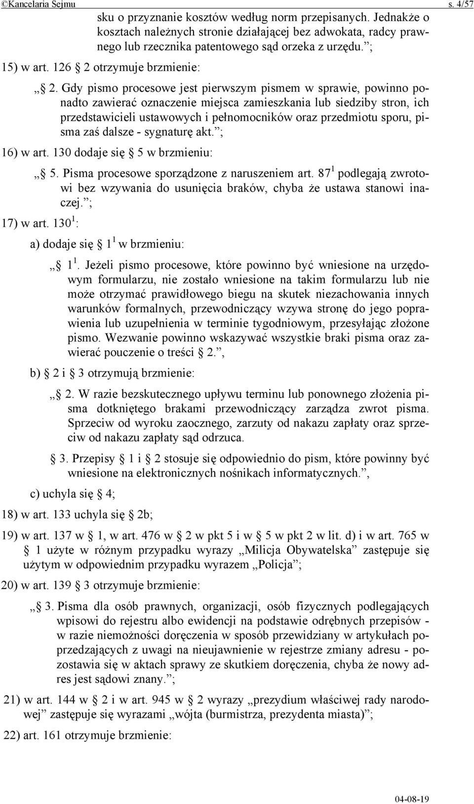 Gdy pismo procesowe jest pierwszym pismem w sprawie, powinno ponadto zawierać oznaczenie miejsca zamieszkania lub siedziby stron, ich przedstawicieli ustawowych i pełnomocników oraz przedmiotu sporu,