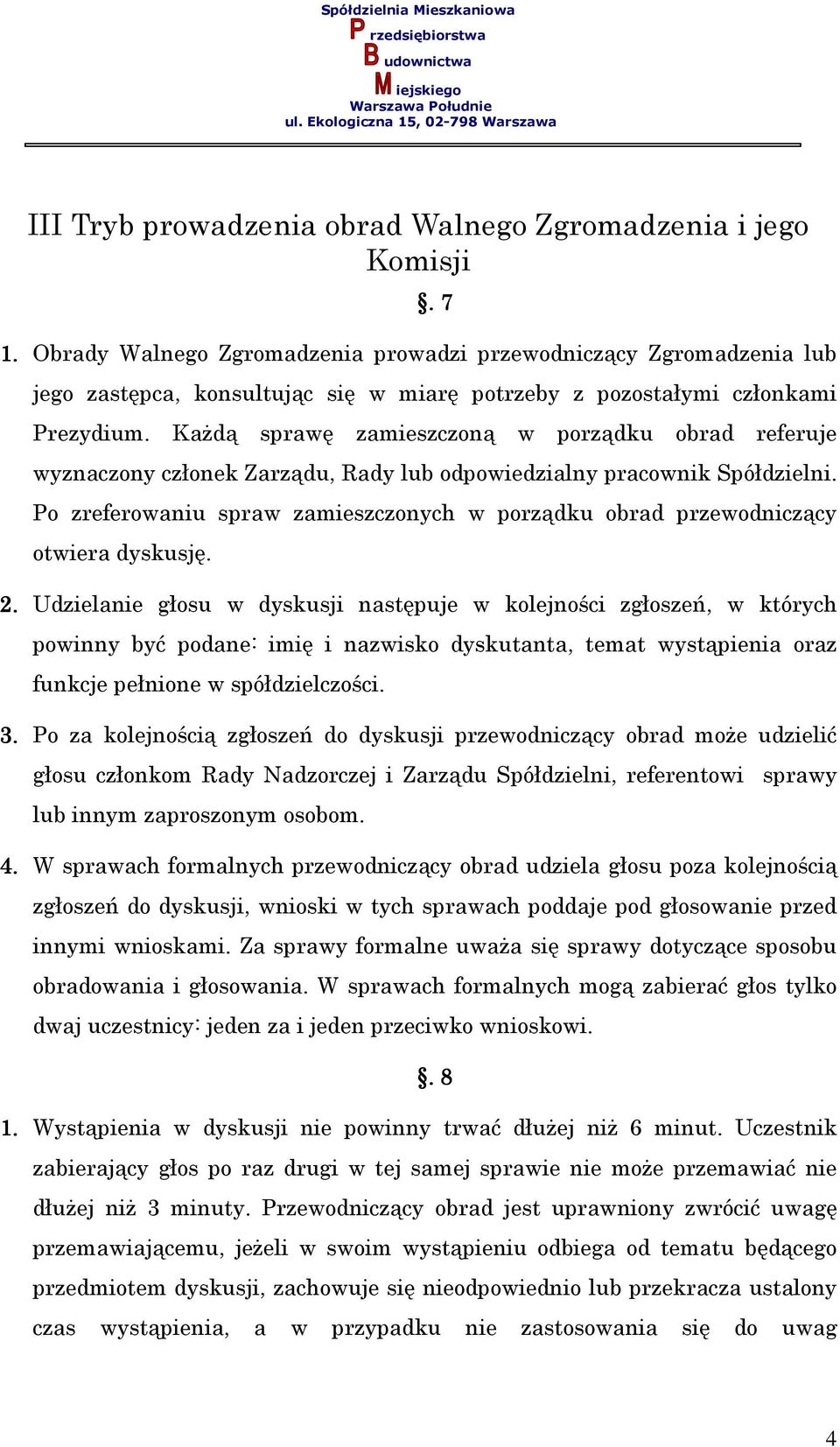 Każdą sprawę zamieszczoną w porządku obrad referuje wyznaczony członek Zarządu, Rady lub odpowiedzialny pracownik Spółdzielni.